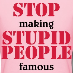 Stop-making-stupid-people-famous-T-shirts